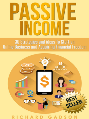 Passive Income 30 Strategies and Ideas To Start and Online Business and Acquiring financial freedom|